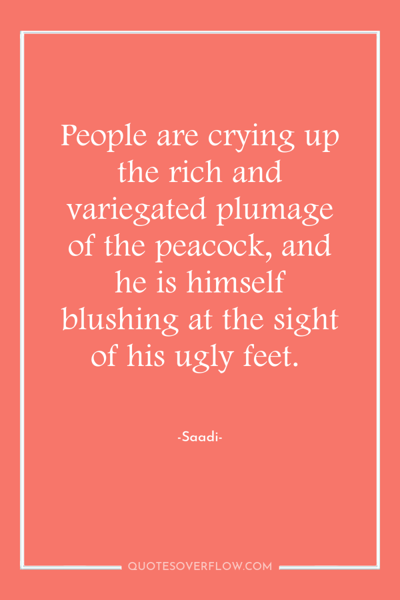 People are crying up the rich and variegated plumage of...