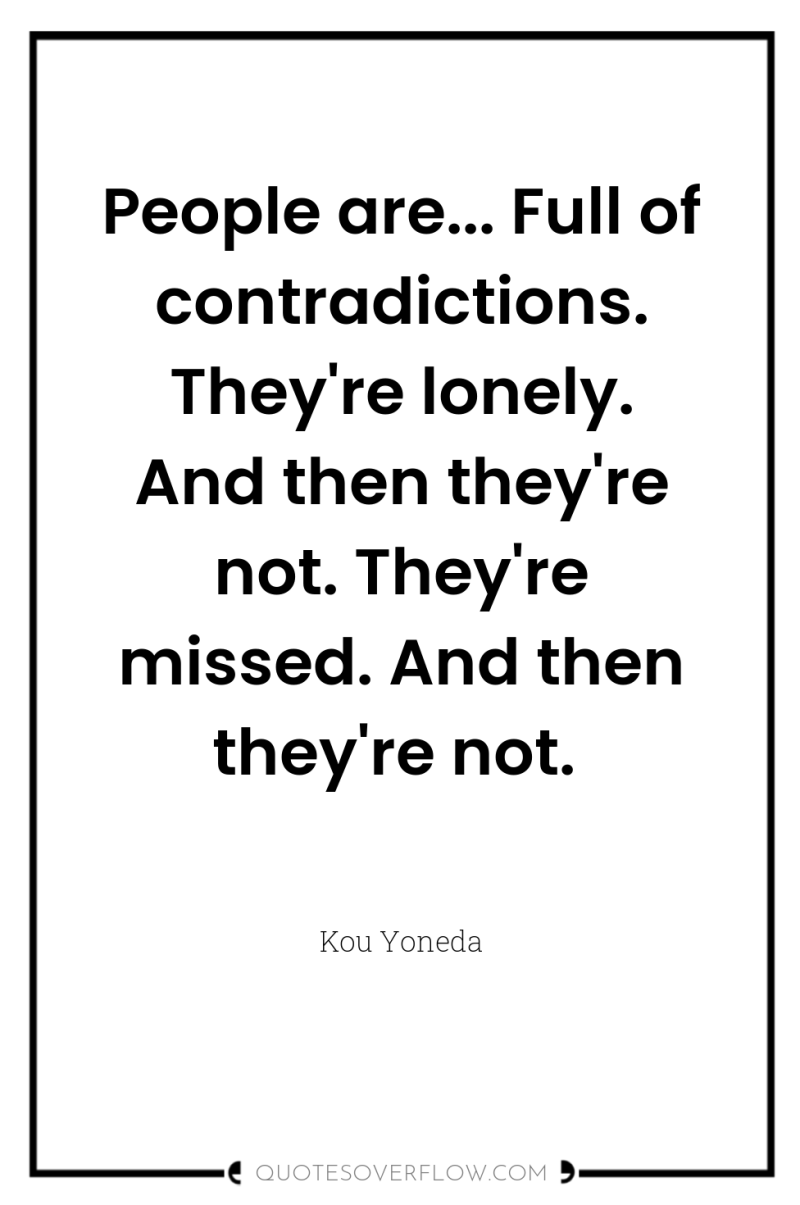 People are... Full of contradictions. They're lonely. And then they're...