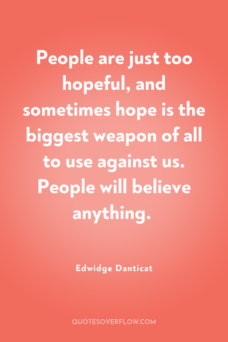 People are just too hopeful, and sometimes hope is the...