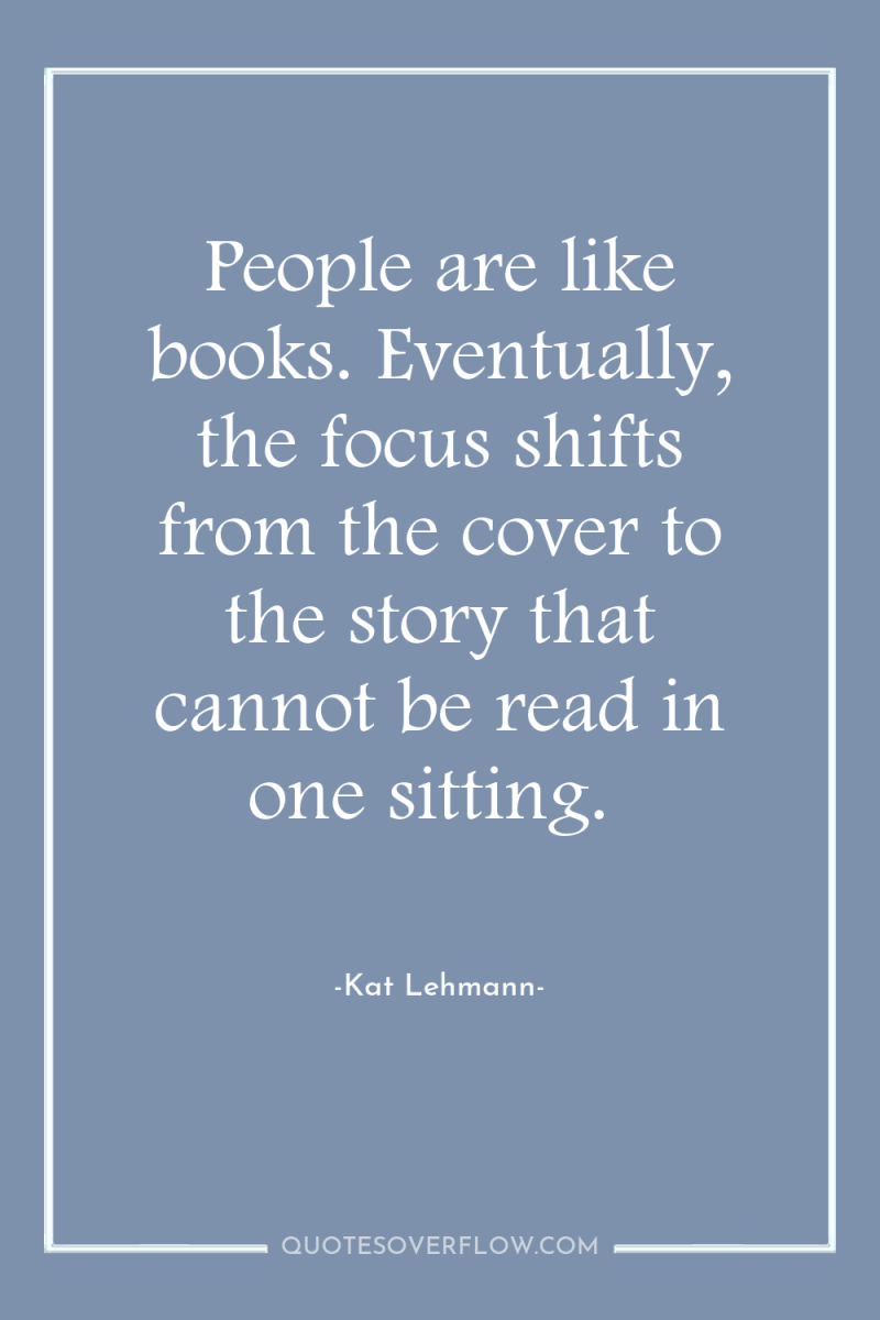 People are like books. Eventually, the focus shifts from the...