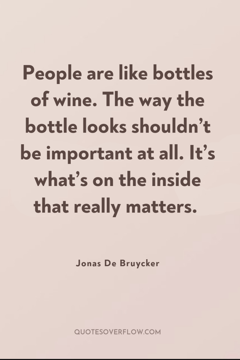 People are like bottles of wine. The way the bottle...