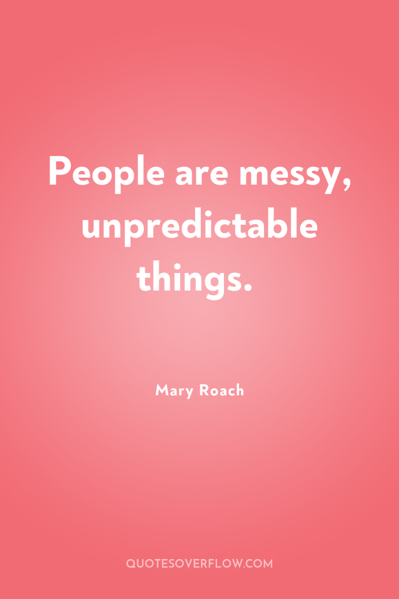 People are messy, unpredictable things. 