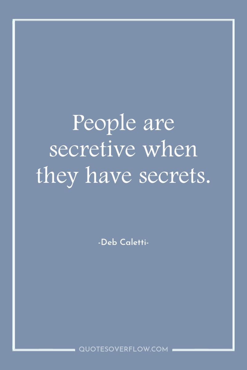People are secretive when they have secrets. 