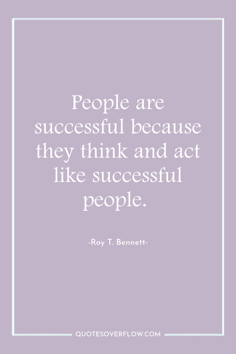 People are successful because they think and act like successful...