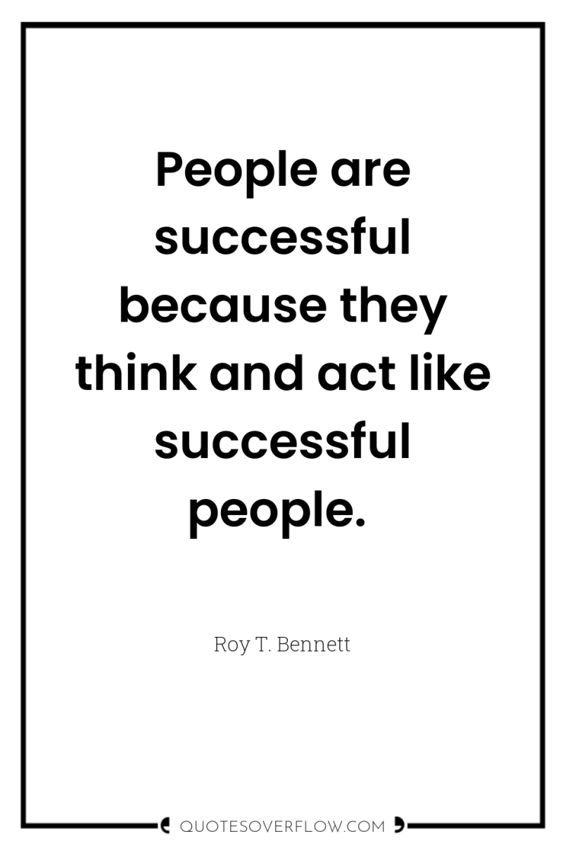 People are successful because they think and act like successful...