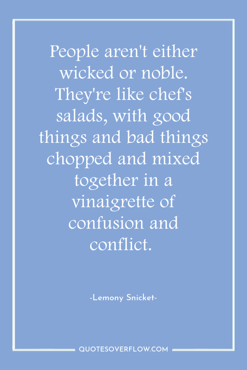 People aren't either wicked or noble. They're like chef's salads,...