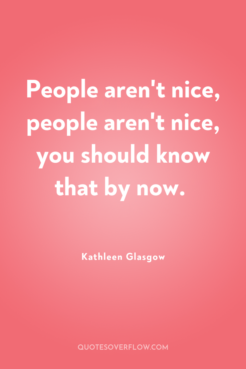 People aren't nice, people aren't nice, you should know that...