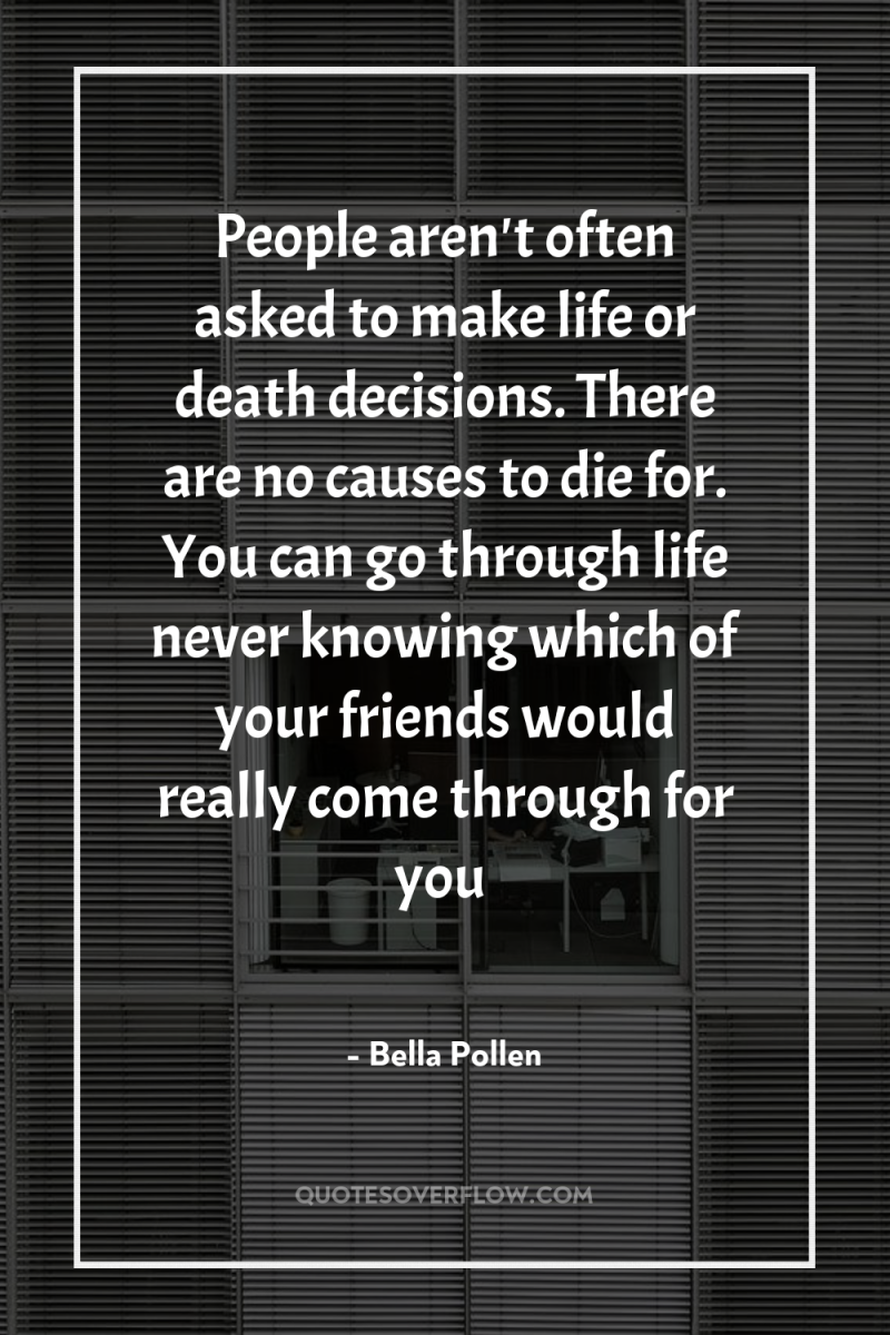 People aren't often asked to make life or death decisions....
