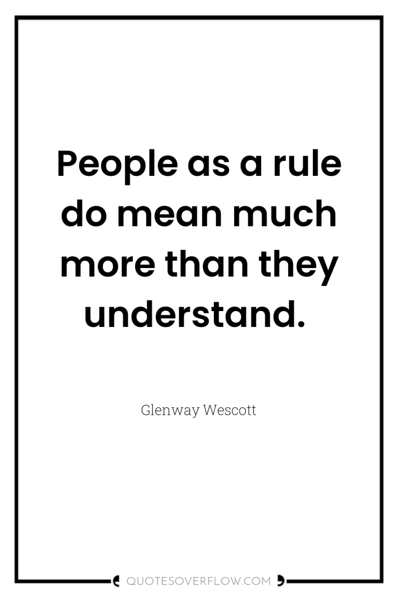 People as a rule do mean much more than they...