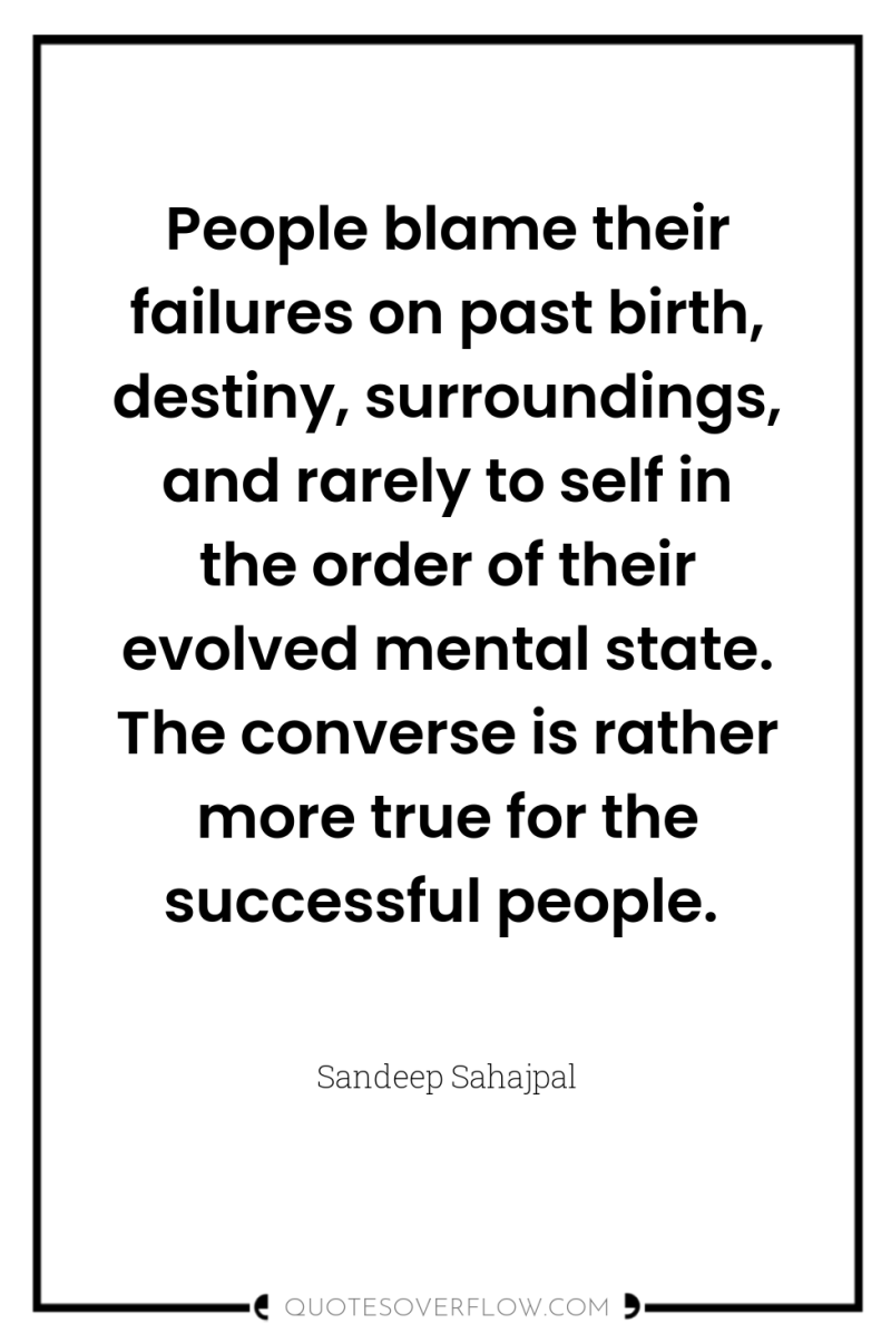 People blame their failures on past birth, destiny, surroundings, and...