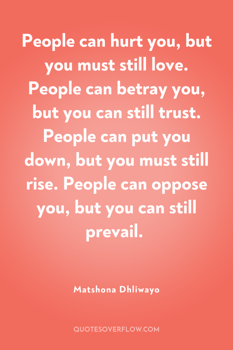 People can hurt you, but you must still love. People...