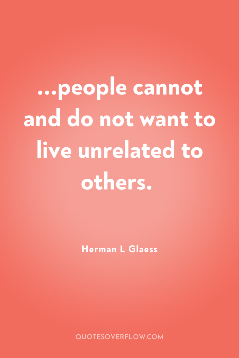 ...people cannot and do not want to live unrelated to...