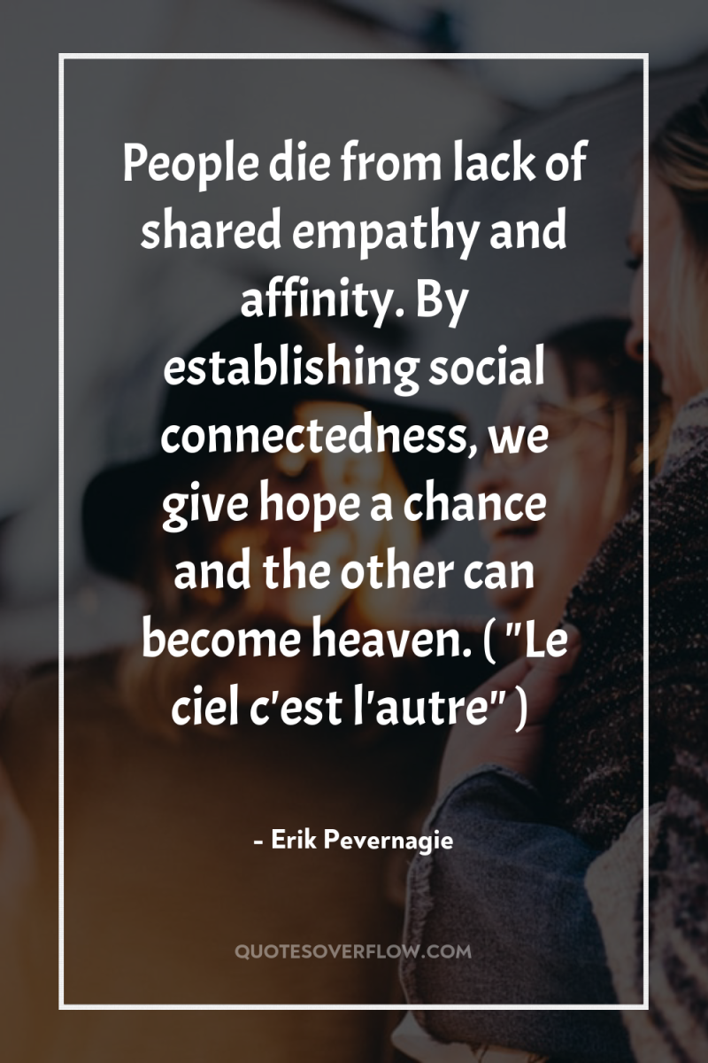 People die from lack of shared empathy and affinity. By...