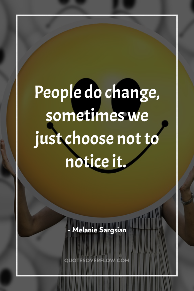 People do change, sometimes we just choose not to notice...