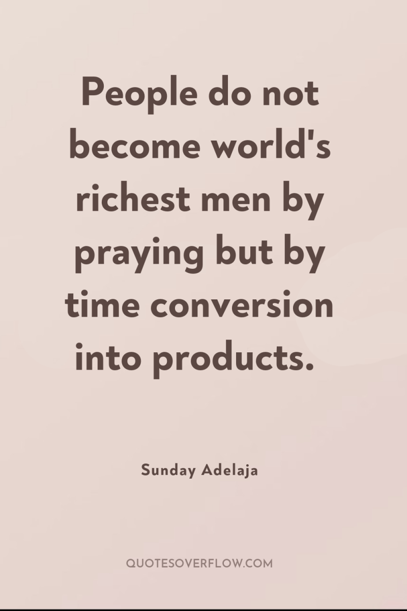 People do not become world's richest men by praying but...