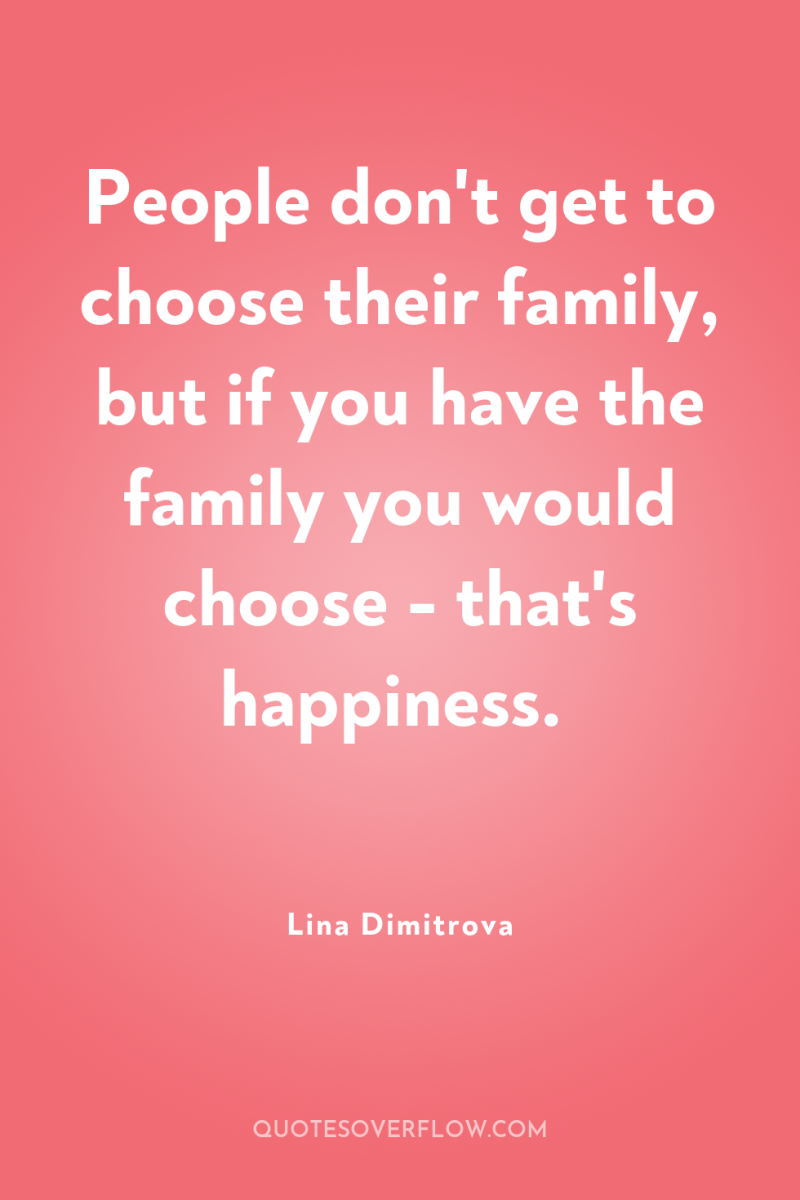People don't get to choose their family, but if you...