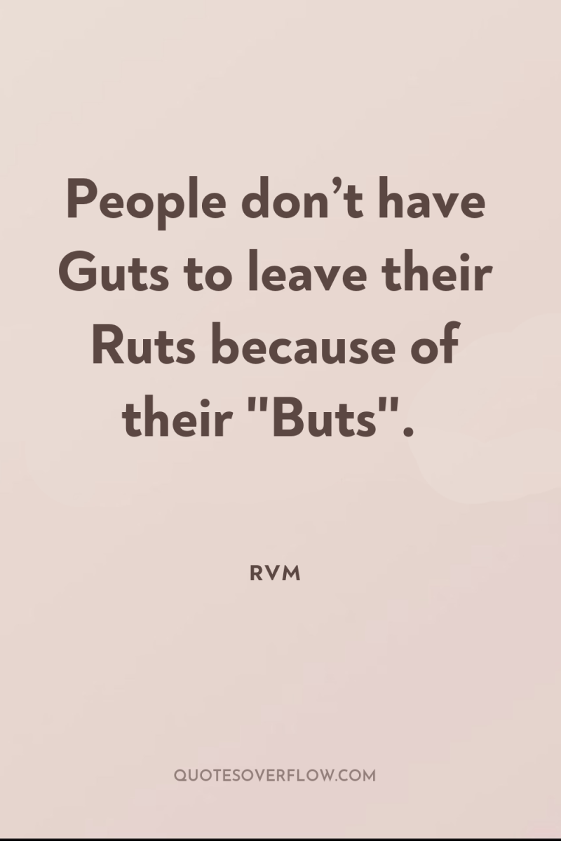 People don’t have Guts to leave their Ruts because of...