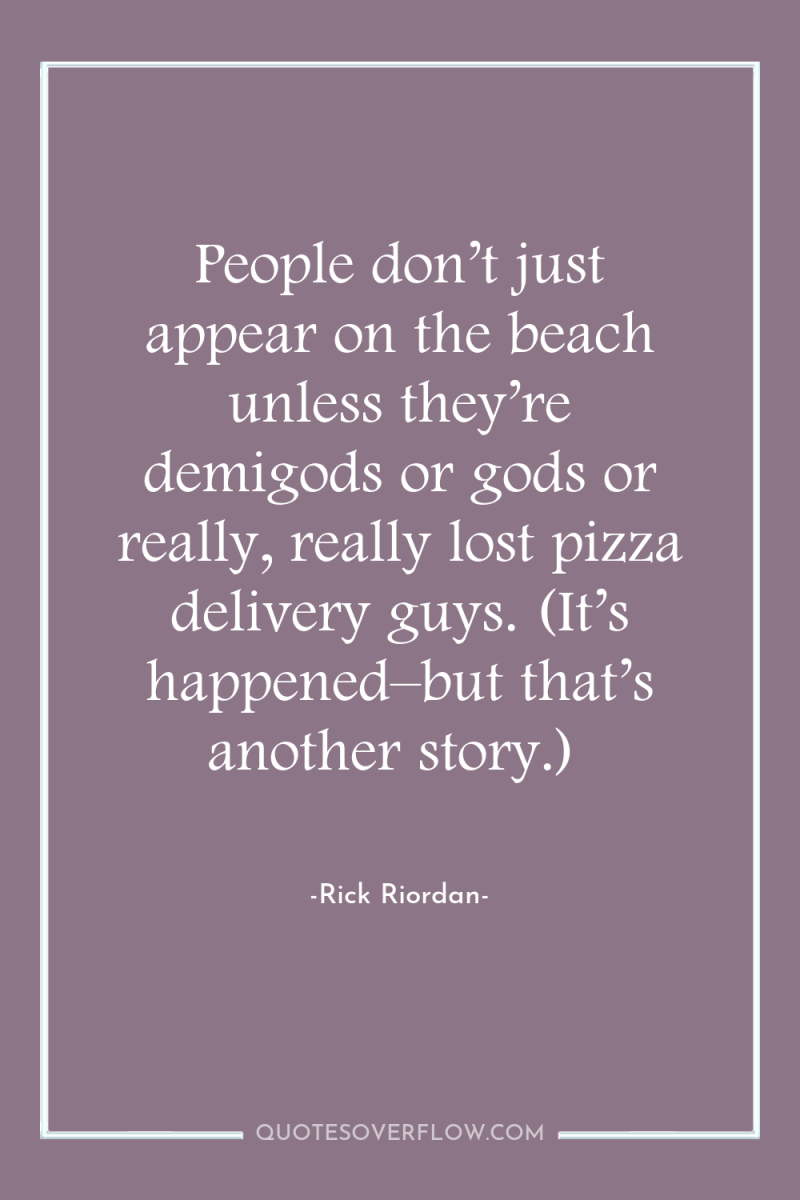 People don’t just appear on the beach unless they’re demigods...