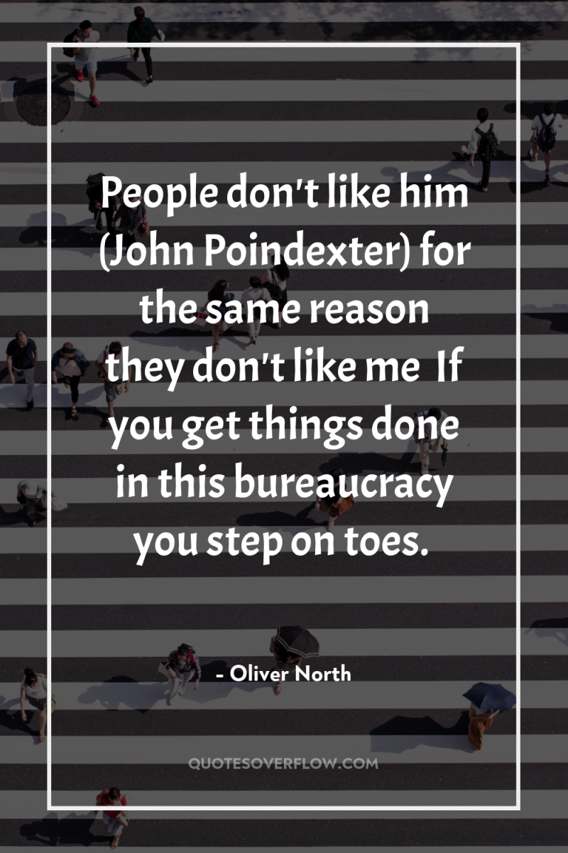 People don't like him (John Poindexter) for the same reason...