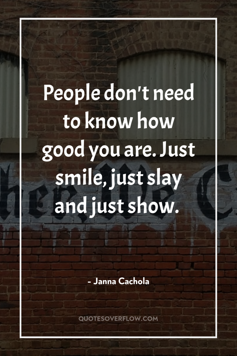 People don't need to know how good you are. Just...