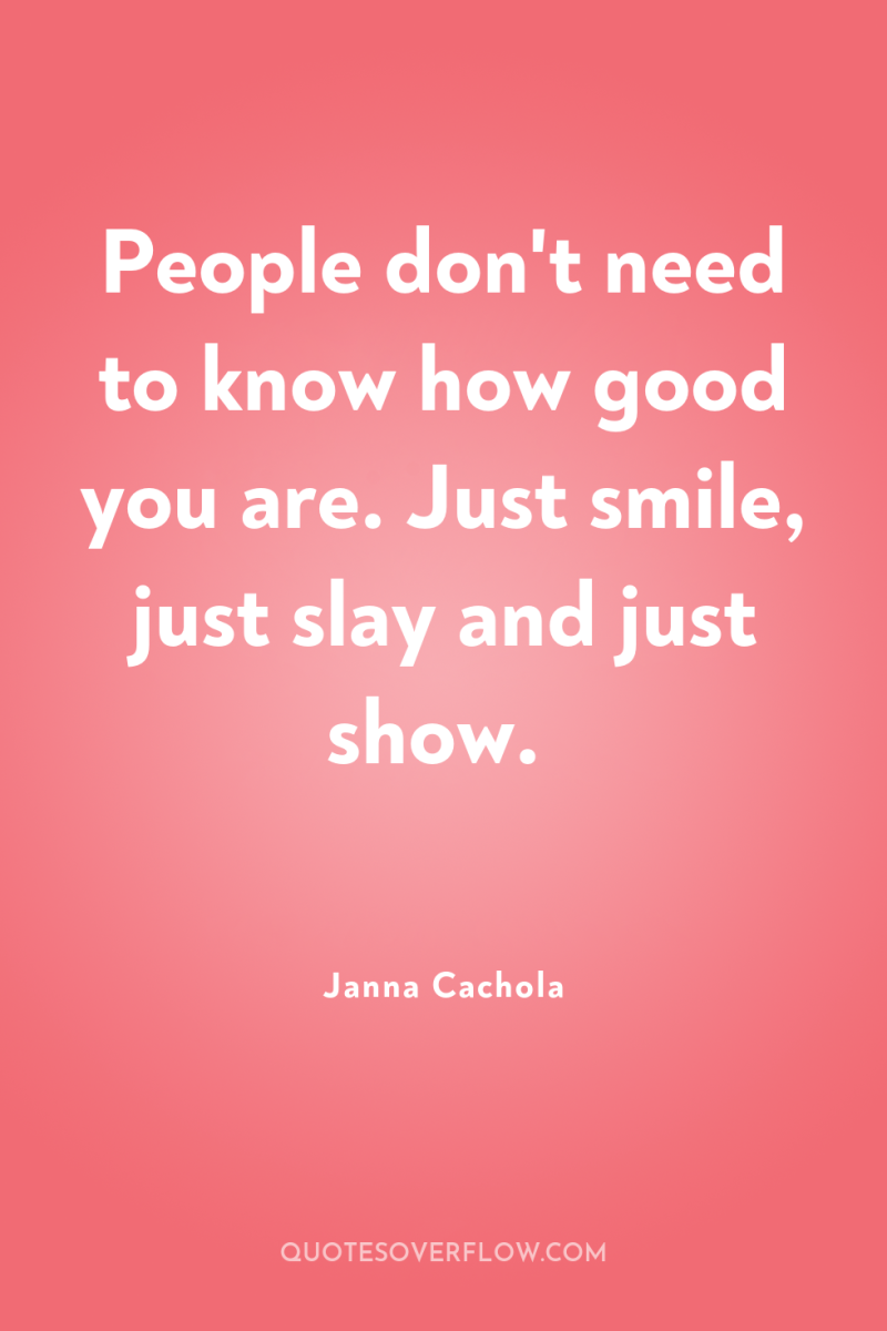 People don't need to know how good you are. Just...