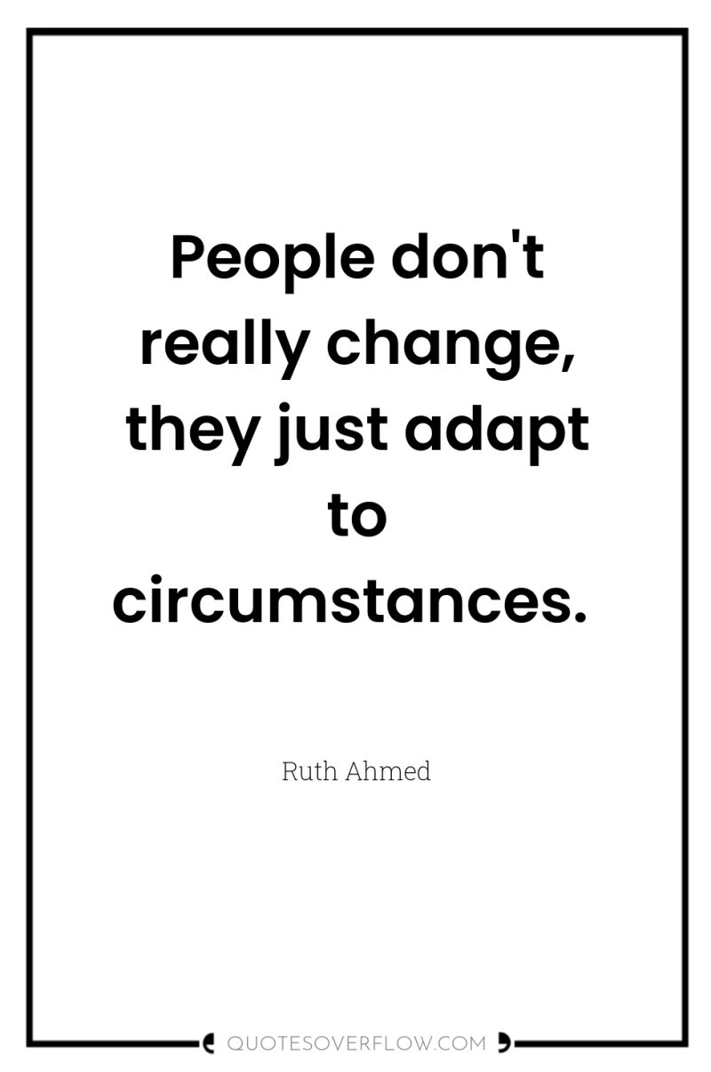 People don't really change, they just adapt to circumstances. 