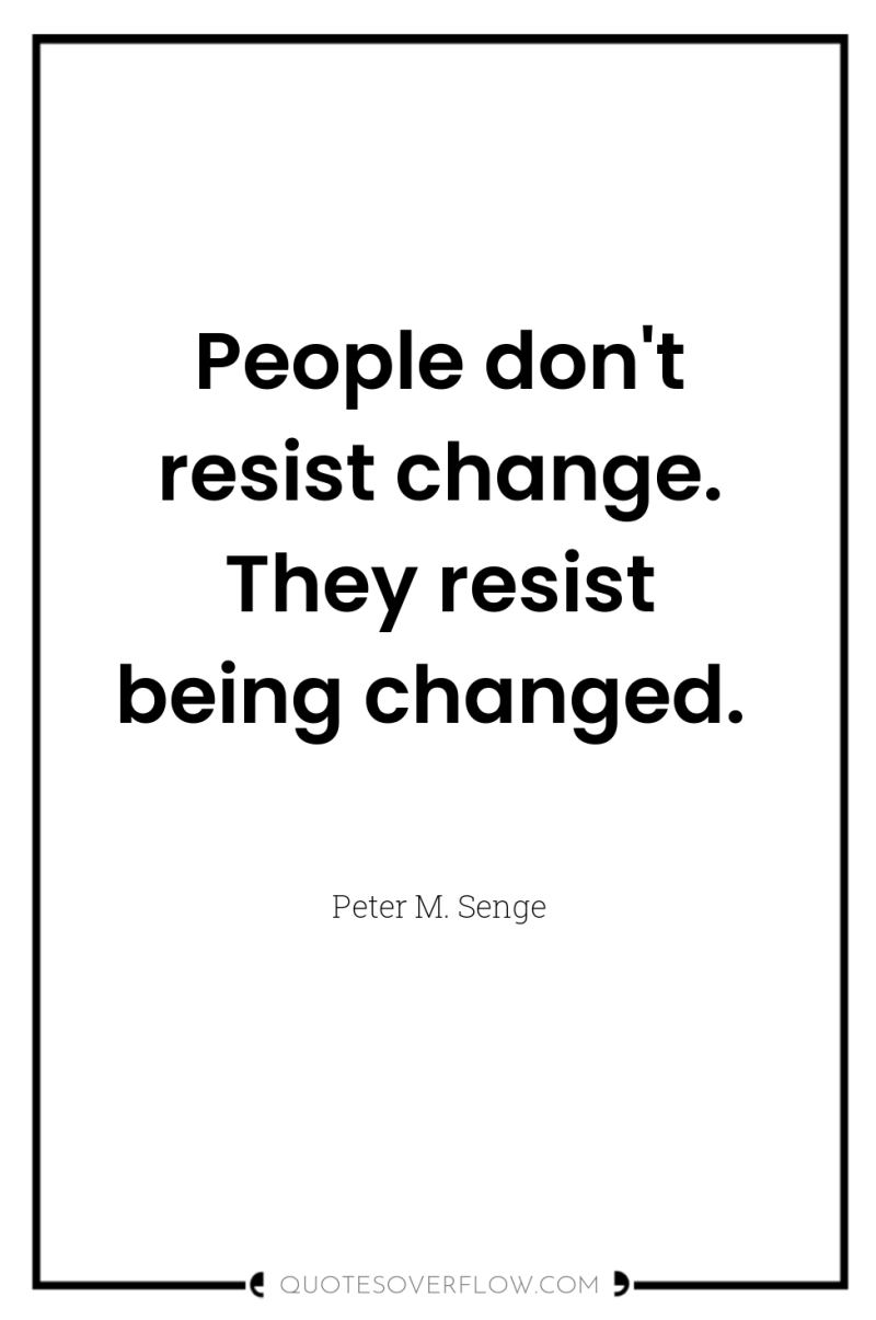 People don't resist change. They resist being changed. 