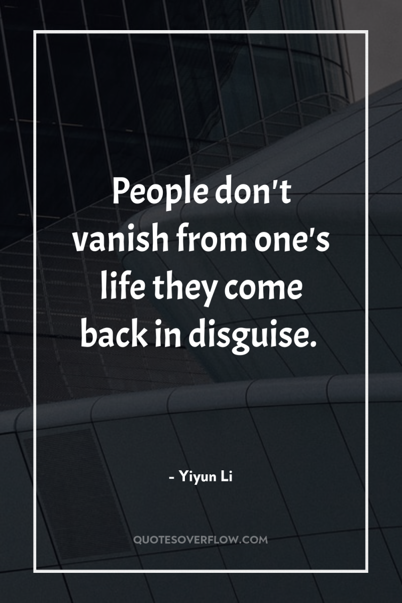 People don't vanish from one's life they come back in...