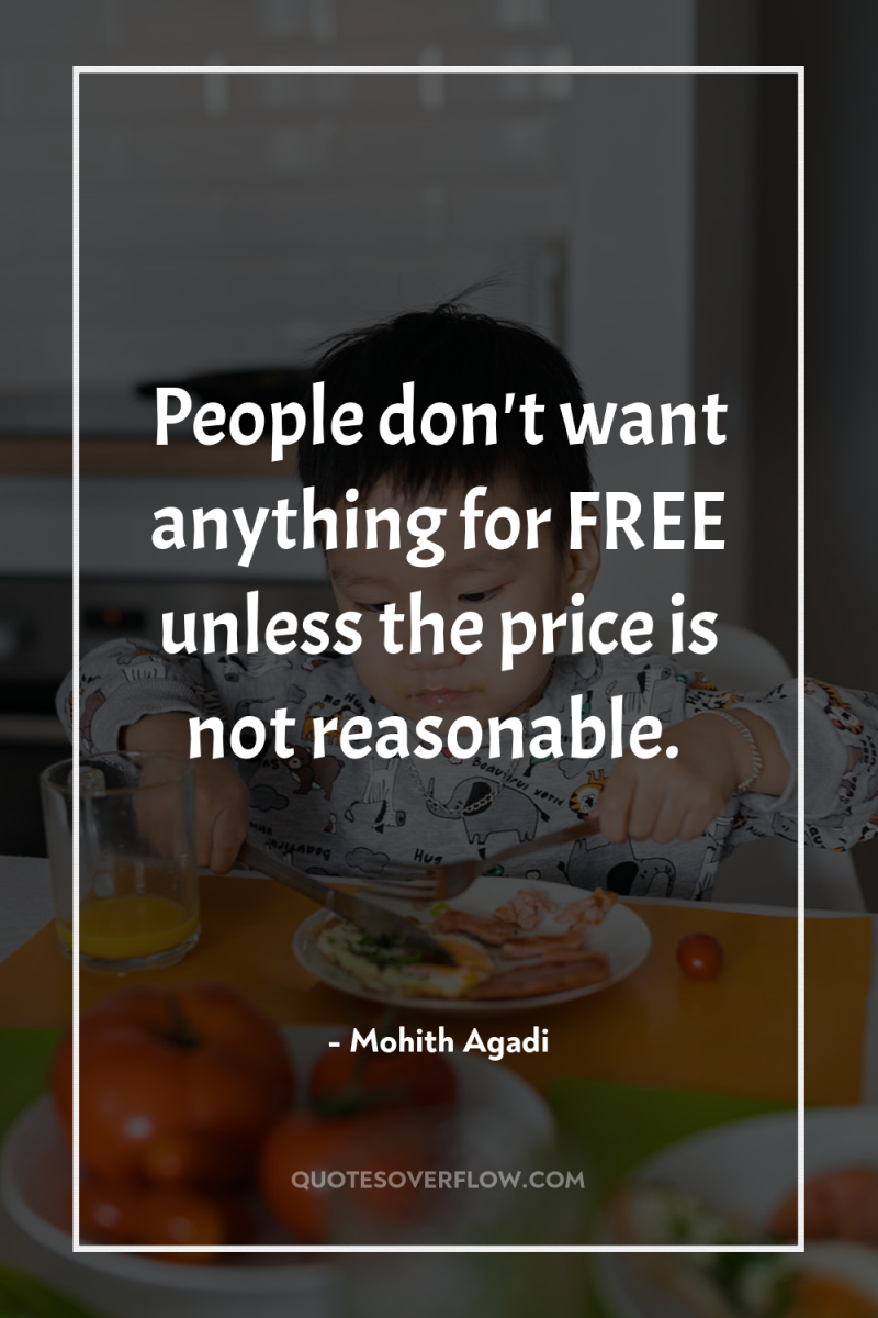 People don't want anything for FREE unless the price is...