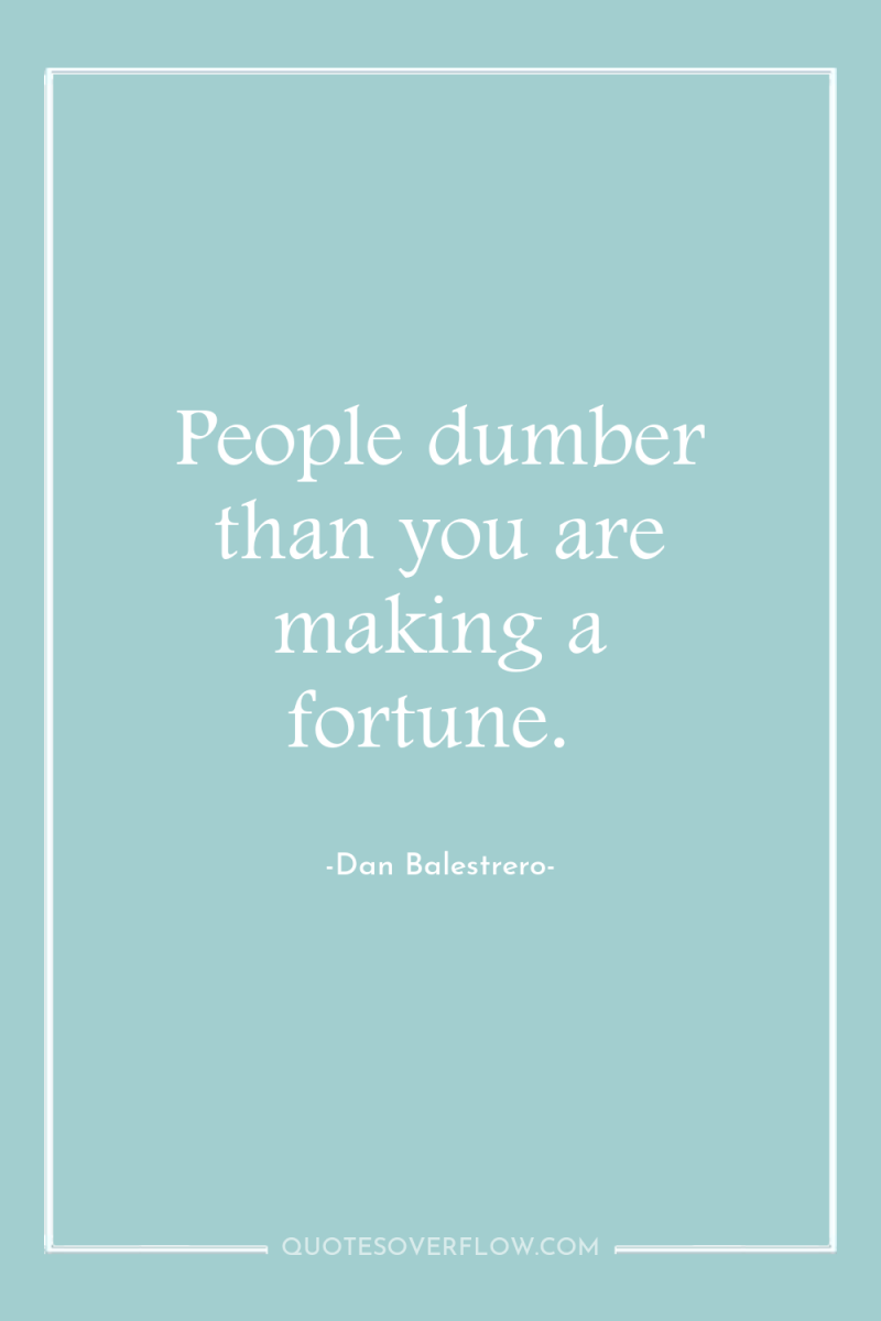 People dumber than you are making a fortune. 