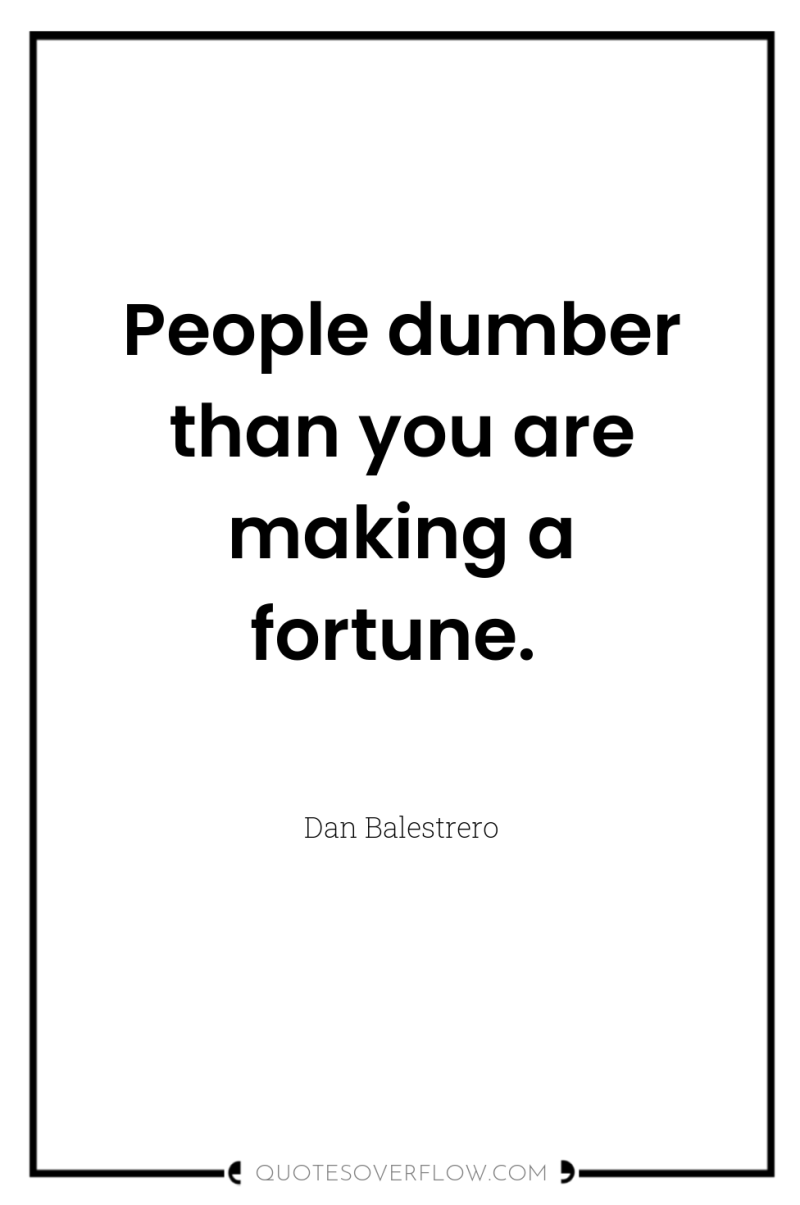 People dumber than you are making a fortune. 