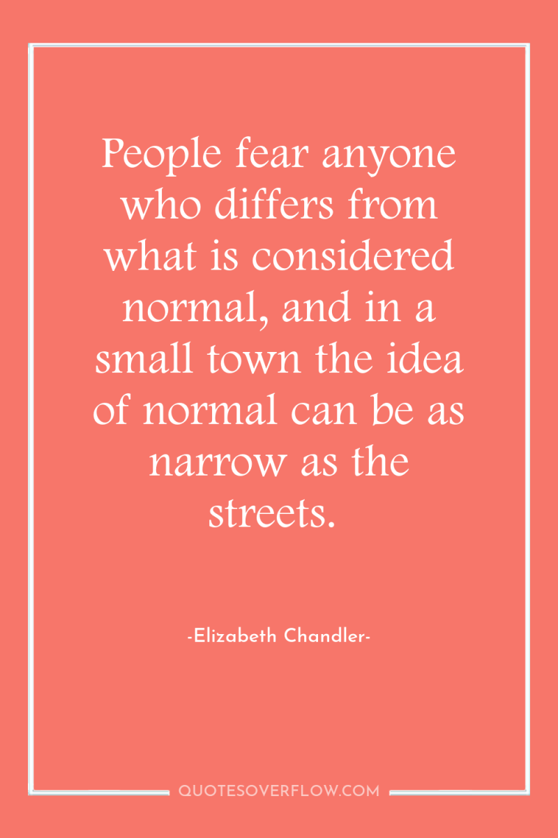 People fear anyone who differs from what is considered normal,...