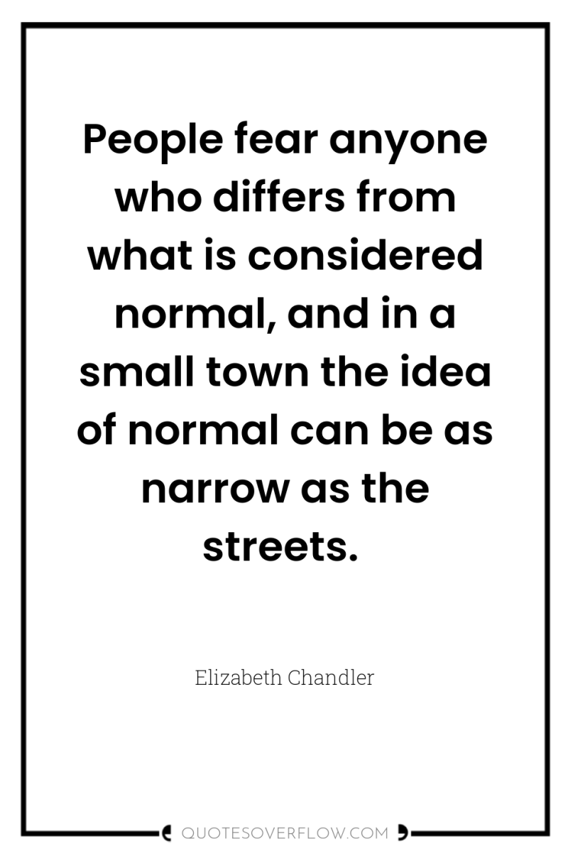 People fear anyone who differs from what is considered normal,...