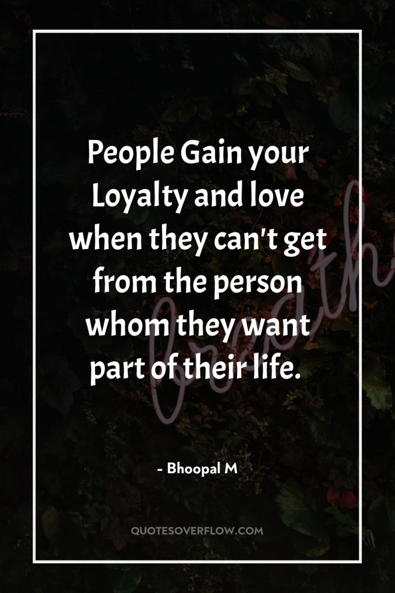People Gain your Loyalty and love when they can't get...