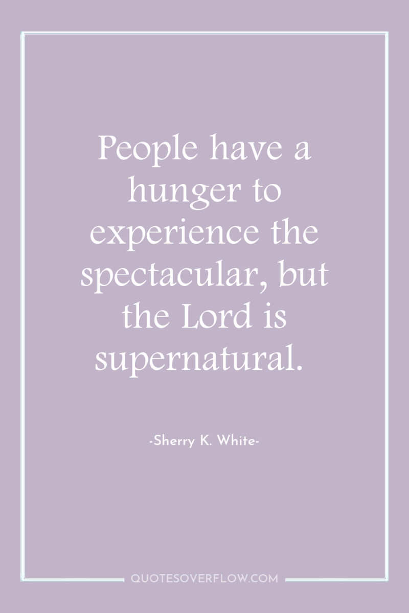 People have a hunger to experience the spectacular, but the...