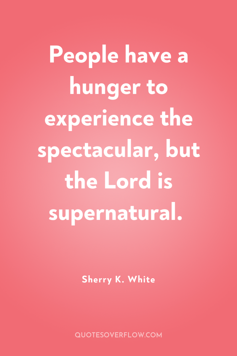 People have a hunger to experience the spectacular, but the...