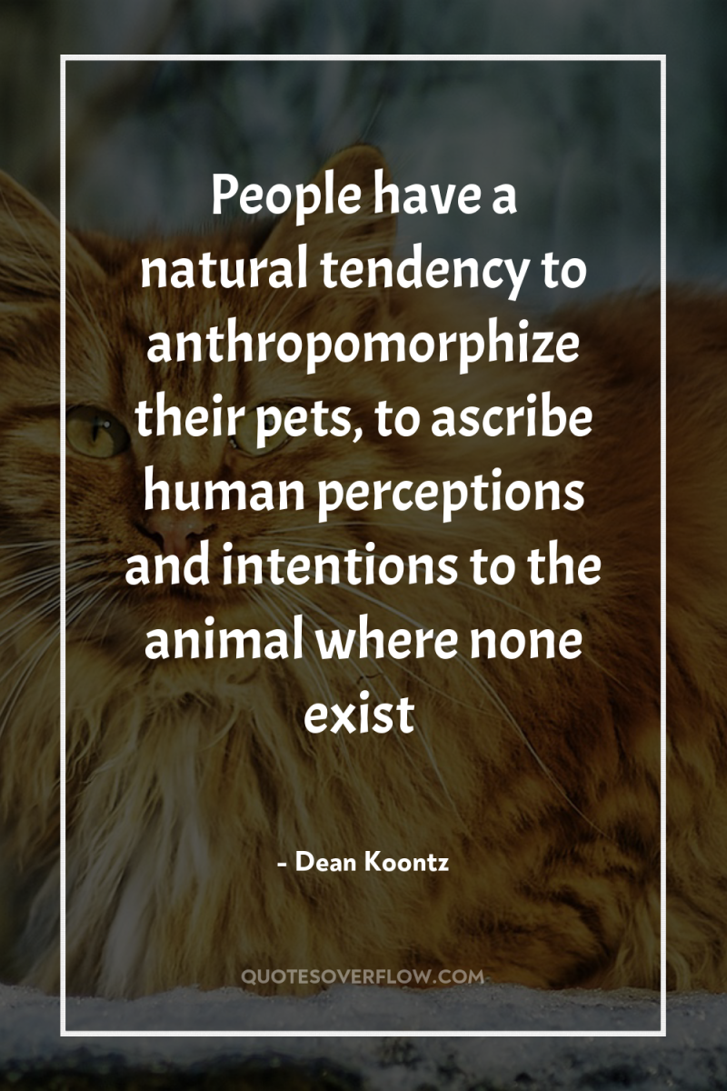 People have a natural tendency to anthropomorphize their pets, to...