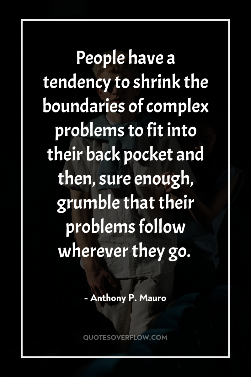 People have a tendency to shrink the boundaries of complex...