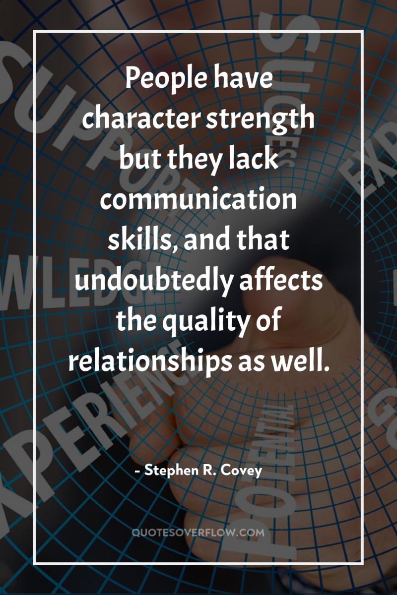 People have character strength but they lack communication skills, and...