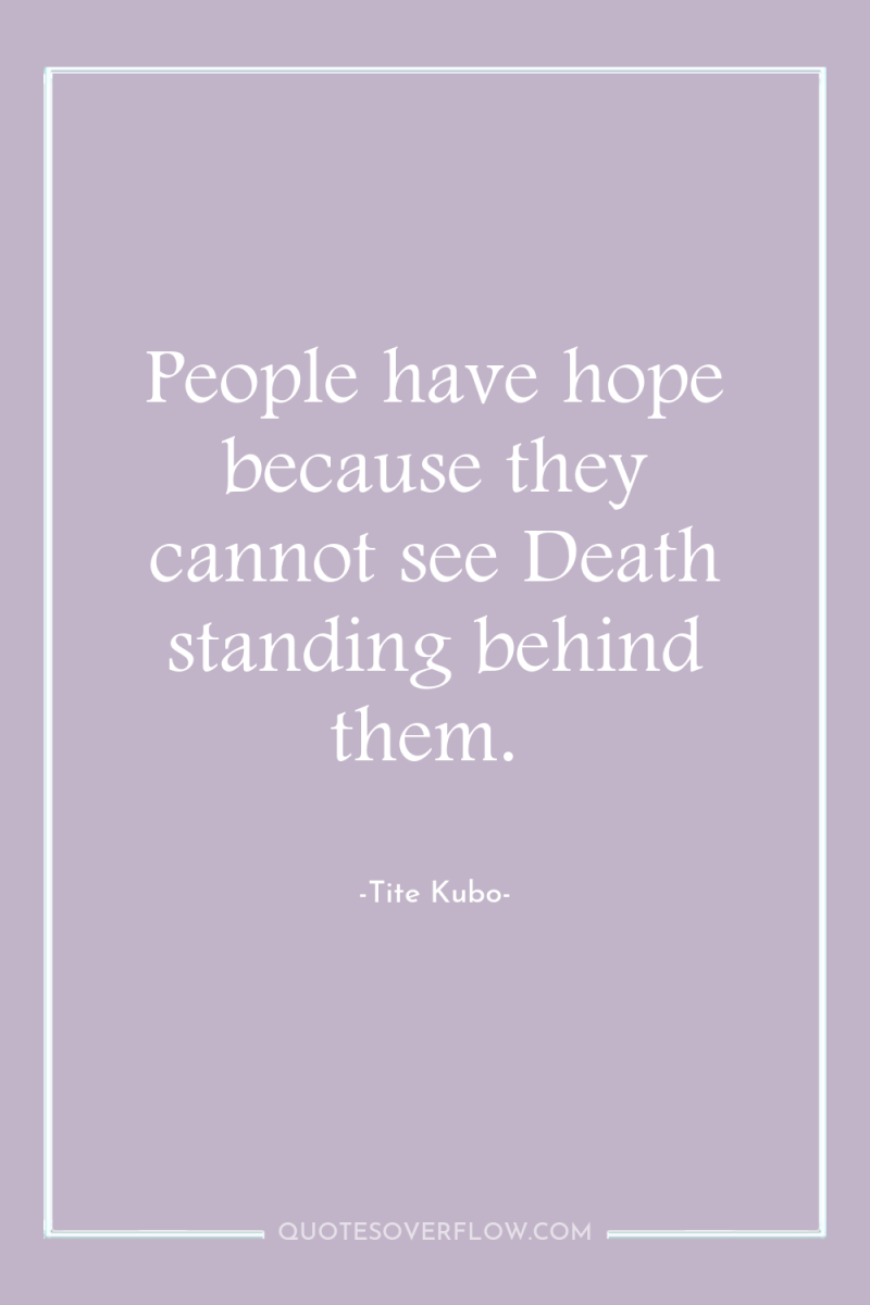 People have hope because they cannot see Death standing behind...