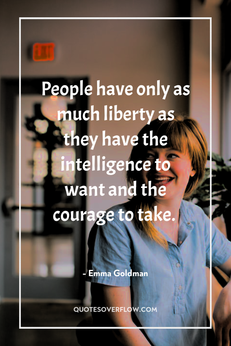 People have only as much liberty as they have the...