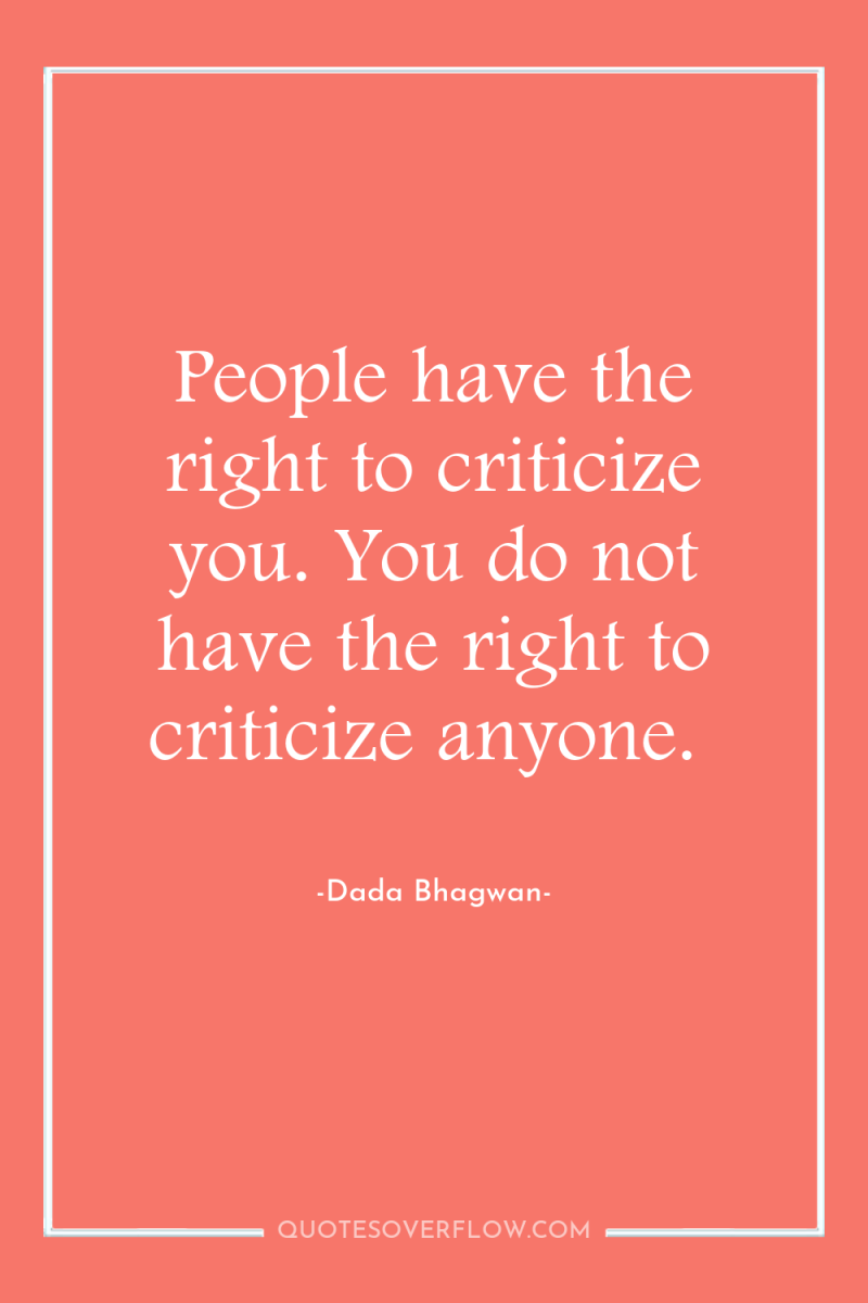 People have the right to criticize you. You do not...