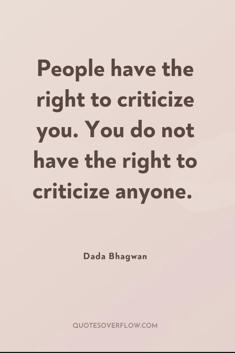 People have the right to criticize you. You do not...