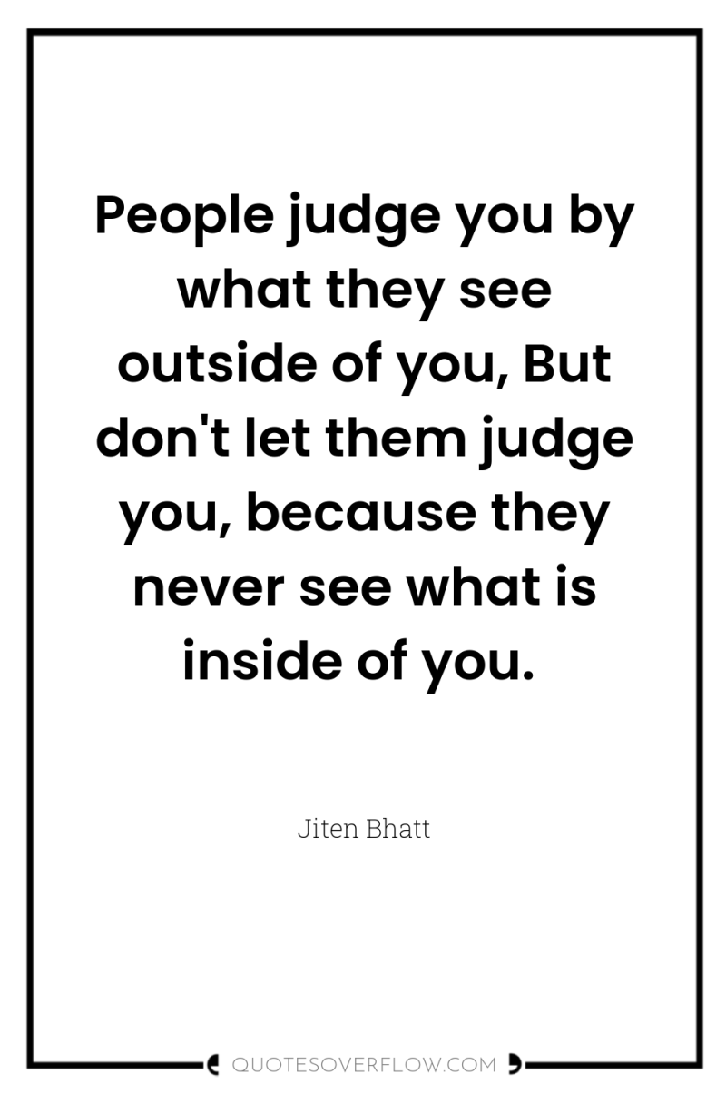 People judge you by what they see outside of you,...