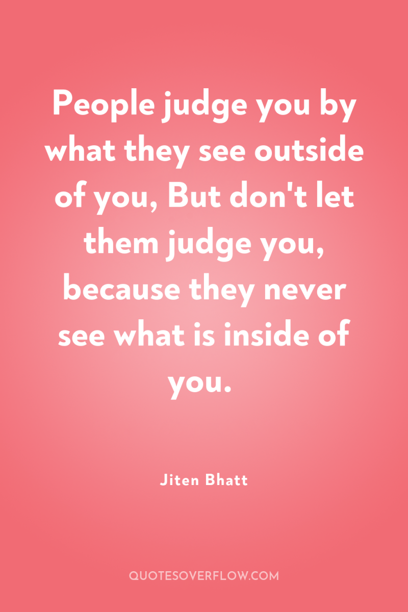 People judge you by what they see outside of you,...