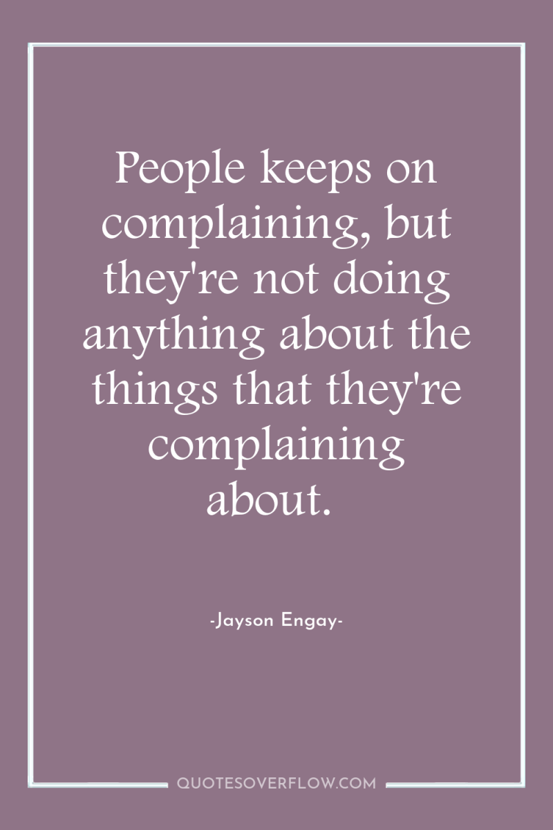 People keeps on complaining, but they're not doing anything about...