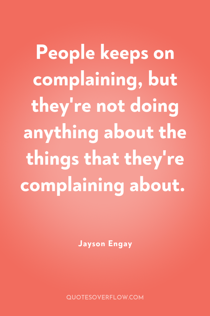 People keeps on complaining, but they're not doing anything about...