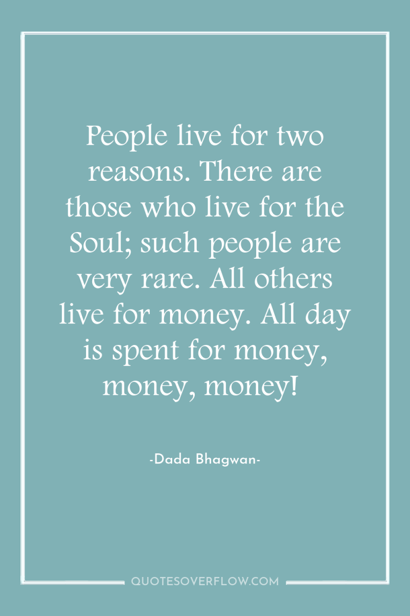 People live for two reasons. There are those who live...