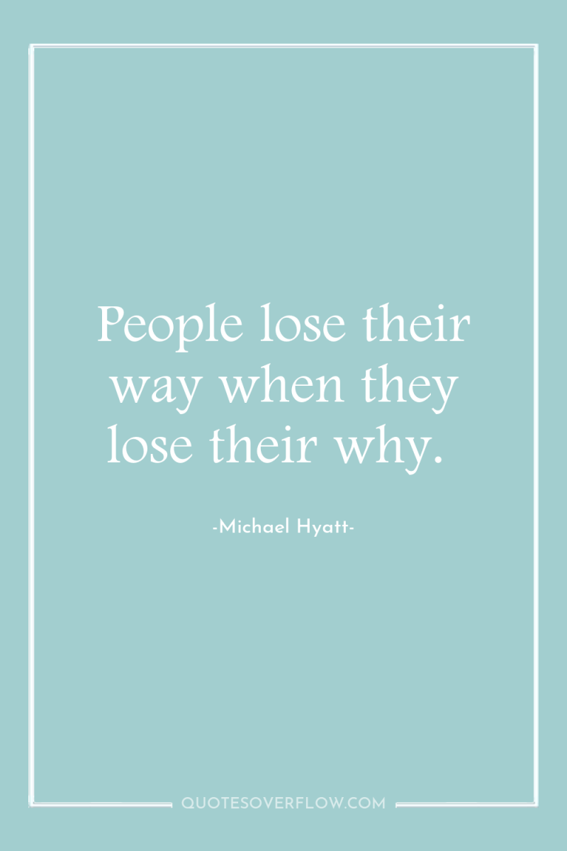 People lose their way when they lose their why. 