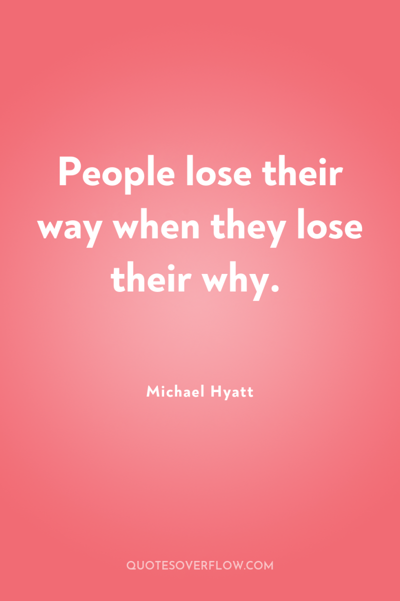 People lose their way when they lose their why. 